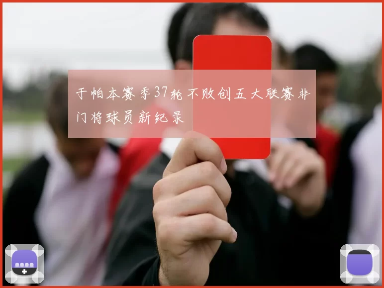 于帕本赛季37轮不败创五大联赛非门将球员新纪录
